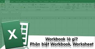 Một tập tin Excel còn được gọi là gì? Phân biệt Workbook và Worksheet