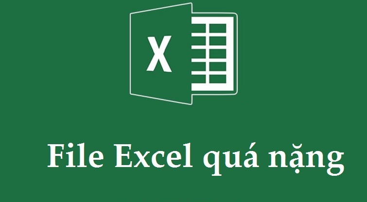 File Excel bị nặng do đâu? Cách khắc phục nhanh chóng
