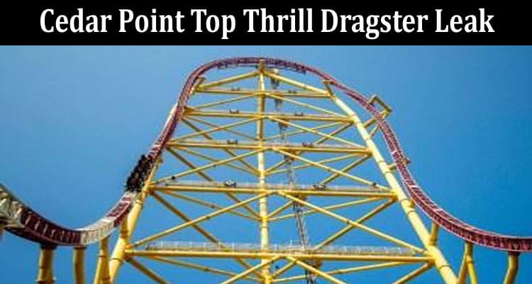 Cedar Point Top Thrill Dragster Leak – A Closer Look